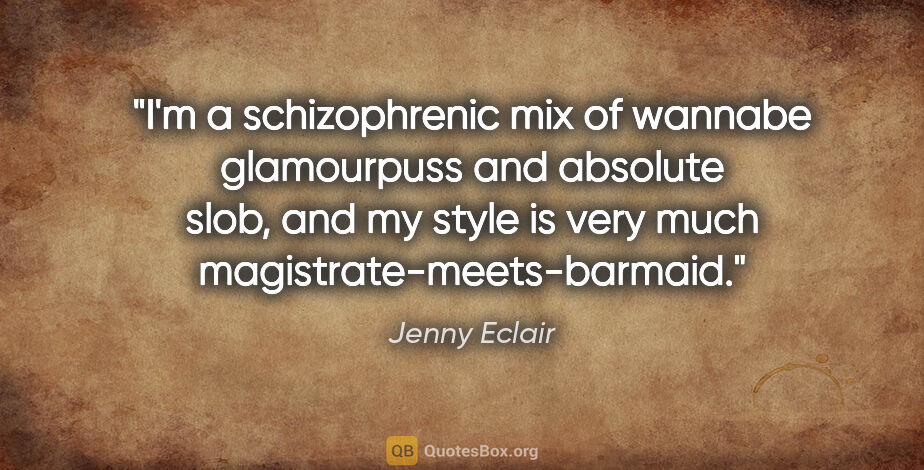 Jenny Eclair quote: "I'm a schizophrenic mix of wannabe glamourpuss and absolute..."