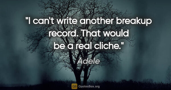 Adele quote: "I can't write another breakup record. That would be a real..."