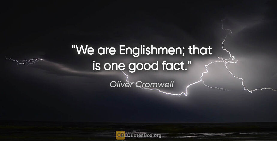 Oliver Cromwell quote: "We are Englishmen; that is one good fact."