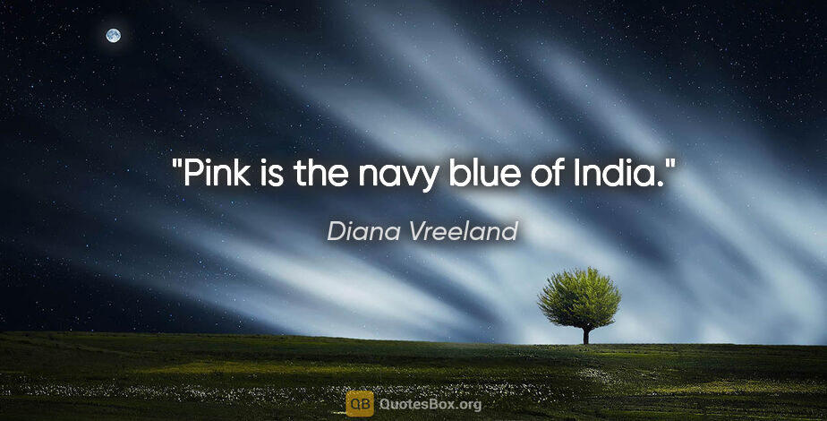 Diana Vreeland quote: "Pink is the navy blue of India."
