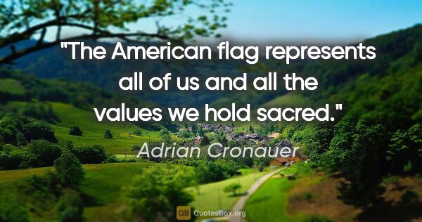 Adrian Cronauer quote: "The American flag represents all of us and all the values we..."