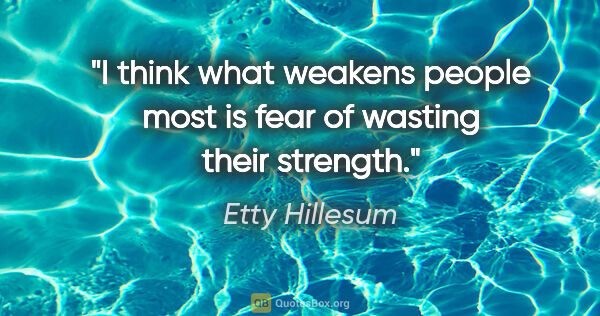 Etty Hillesum quote: "I think what weakens people most is fear of wasting their..."