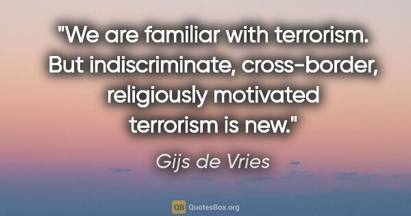 Gijs de Vries quote: "We are familiar with terrorism. But indiscriminate,..."