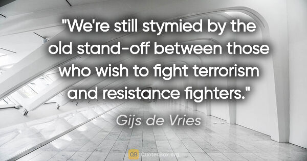 Gijs de Vries quote: "We're still stymied by the old stand-off between those who..."