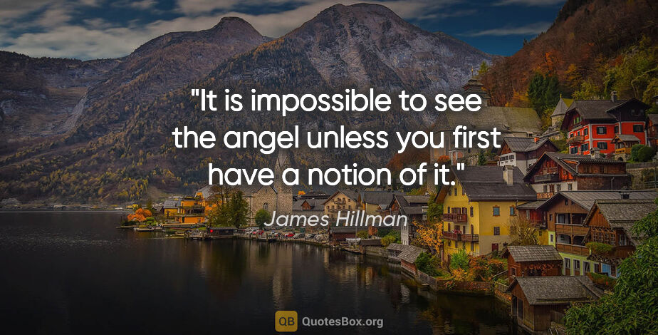 James Hillman quote: "It is impossible to see the angel unless you first have a..."