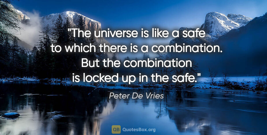 Peter De Vries quote: "The universe is like a safe to which there is a combination...."