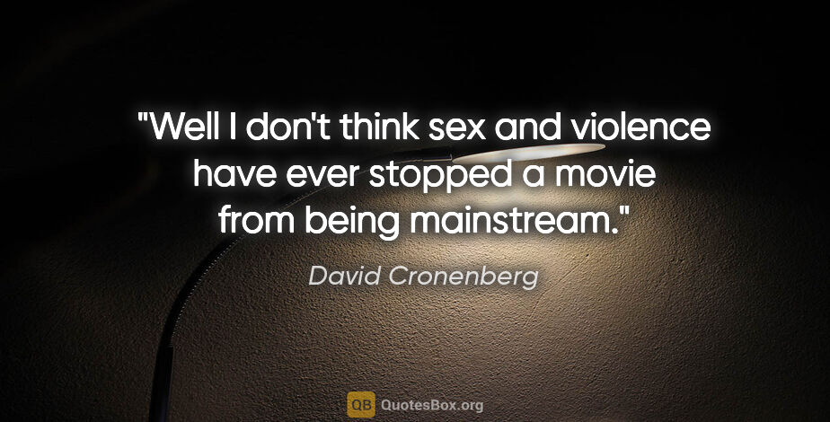 David Cronenberg quote: "Well I don't think sex and violence have ever stopped a movie..."