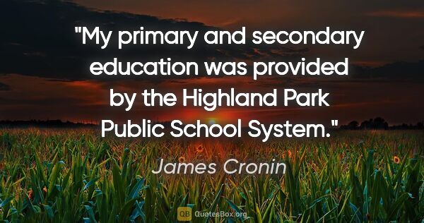 James Cronin quote: "My primary and secondary education was provided by the..."