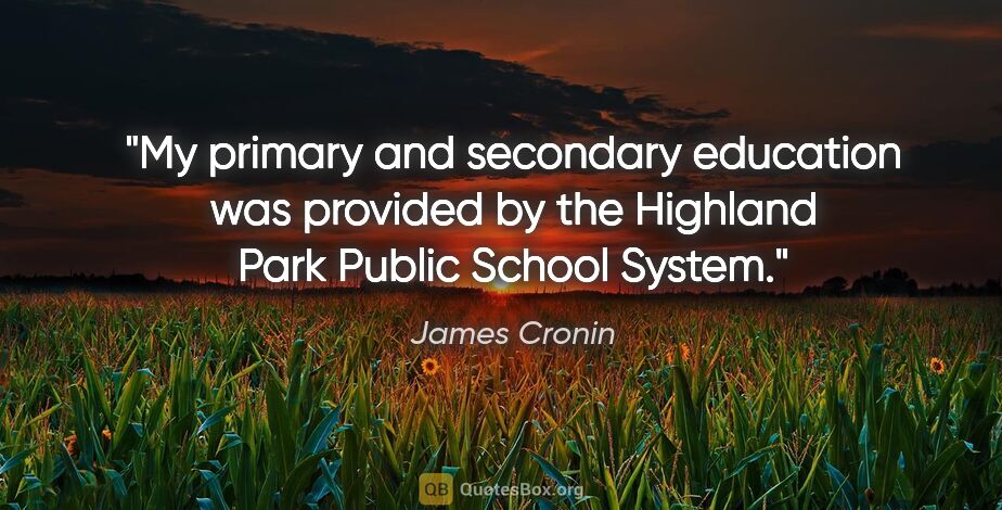 James Cronin quote: "My primary and secondary education was provided by the..."