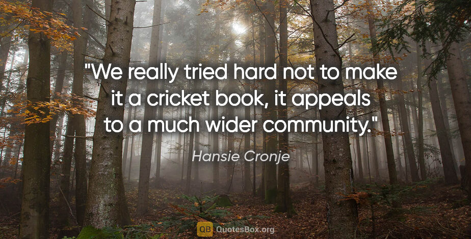 Hansie Cronje quote: "We really tried hard not to make it a cricket book, it appeals..."