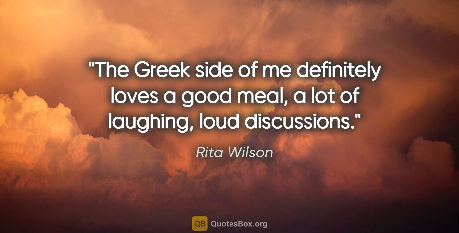Rita Wilson quote: "The Greek side of me definitely loves a good meal, a lot of..."