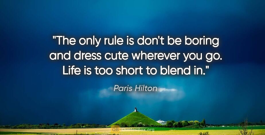 Paris Hilton quote: "The only rule is don't be boring and dress cute wherever you..."