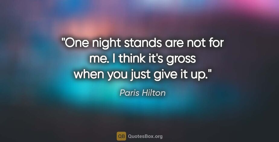 Paris Hilton quote: "One night stands are not for me. I think it's gross when you..."