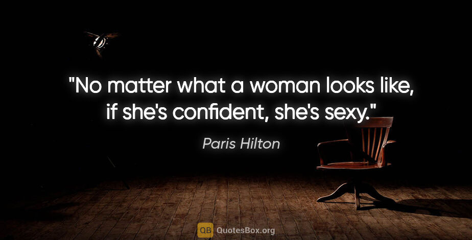 Paris Hilton quote: "No matter what a woman looks like, if she's confident, she's..."