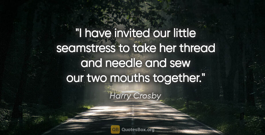 Harry Crosby quote: "I have invited our little seamstress to take her thread and..."