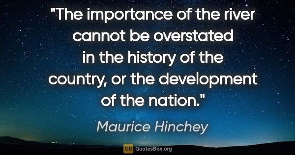 Maurice Hinchey quote: "The importance of the river cannot be overstated in the..."