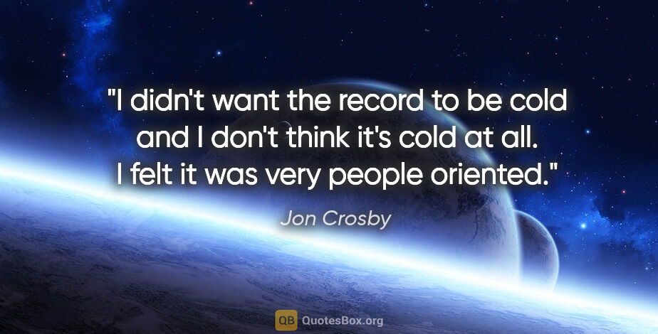 Jon Crosby quote: "I didn't want the record to be cold and I don't think it's..."