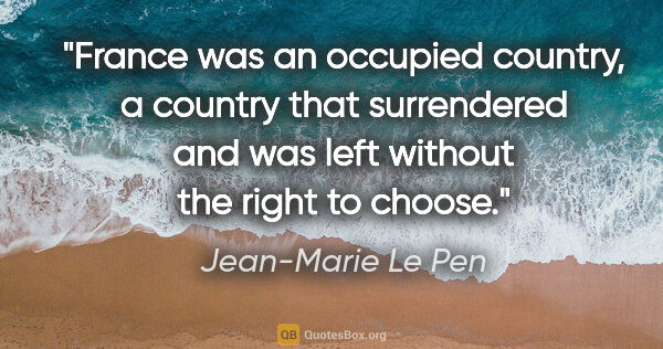 Jean-Marie Le Pen quote: "France was an occupied country, a country that surrendered and..."
