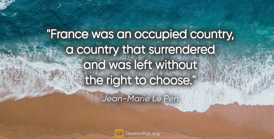 Jean-Marie Le Pen quote: "France was an occupied country, a country that surrendered and..."