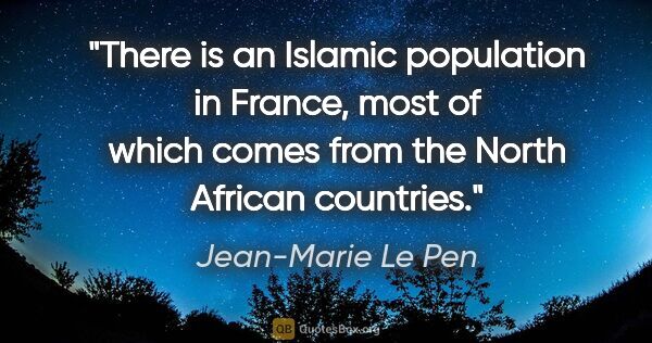 Jean-Marie Le Pen quote: "There is an Islamic population in France, most of which comes..."
