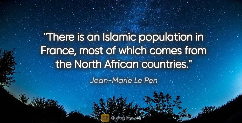 Jean-Marie Le Pen quote: "There is an Islamic population in France, most of which comes..."