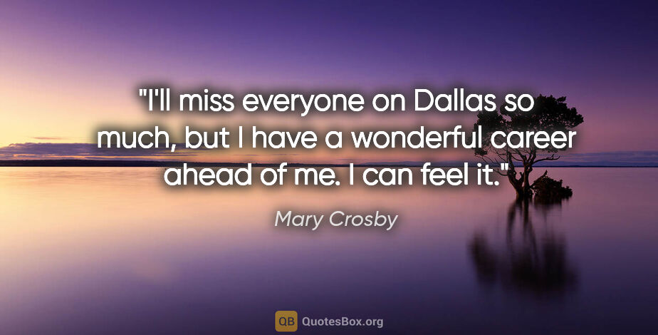 Mary Crosby quote: "I'll miss everyone on Dallas so much, but I have a wonderful..."