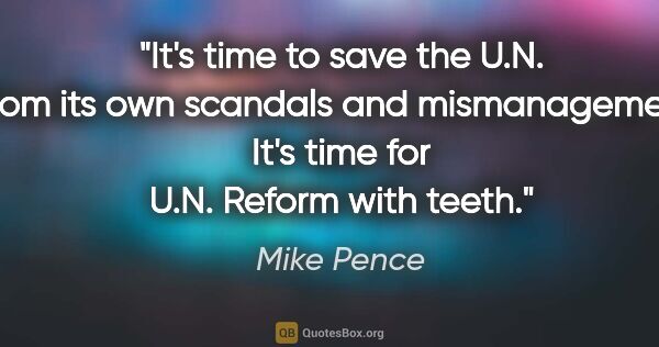 Mike Pence quote: "It's time to save the U.N. from its own scandals and..."