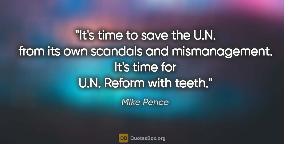 Mike Pence quote: "It's time to save the U.N. from its own scandals and..."
