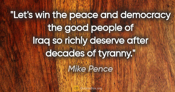 Mike Pence quote: "Let's win the peace and democracy the good people of Iraq so..."