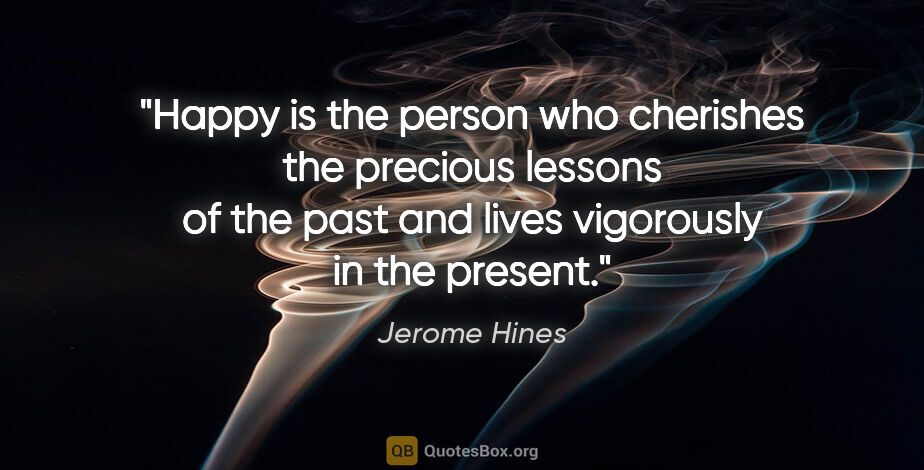 Jerome Hines quote: "Happy is the person who cherishes the precious lessons of the..."