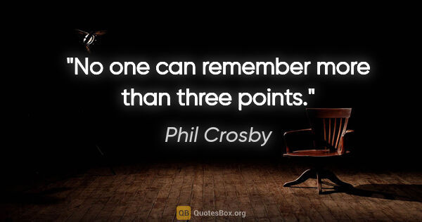 Phil Crosby quote: "No one can remember more than three points."