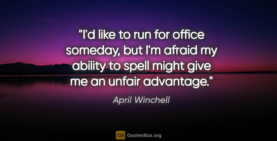 April Winchell quote: "I'd like to run for office someday, but I'm afraid my ability..."