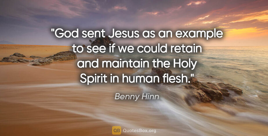Benny Hinn quote: "God sent Jesus as an example to see if we could retain and..."