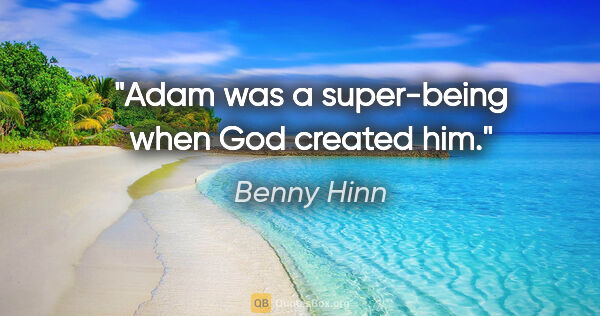 Benny Hinn quote: "Adam was a super-being when God created him."
