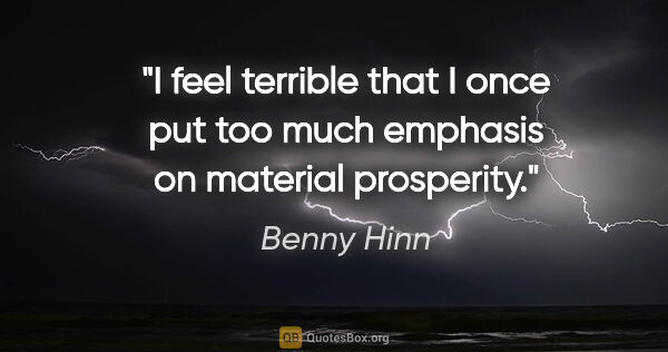 Benny Hinn quote: "I feel terrible that I once put too much emphasis on material..."