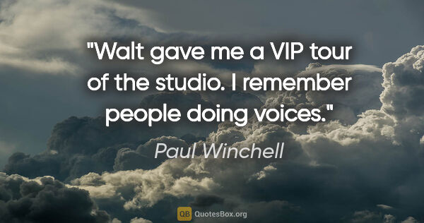 Paul Winchell quote: "Walt gave me a VIP tour of the studio. I remember people doing..."