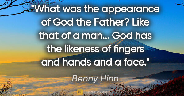 Benny Hinn quote: "What was the appearance of God the Father? Like that of a..."