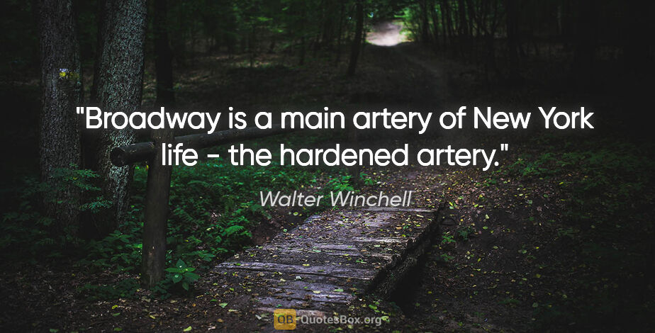 Walter Winchell quote: "Broadway is a main artery of New York life - the hardened artery."