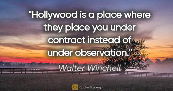 Walter Winchell quote: "Hollywood is a place where they place you under contract..."