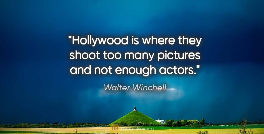 Walter Winchell quote: "Hollywood is where they shoot too many pictures and not enough..."