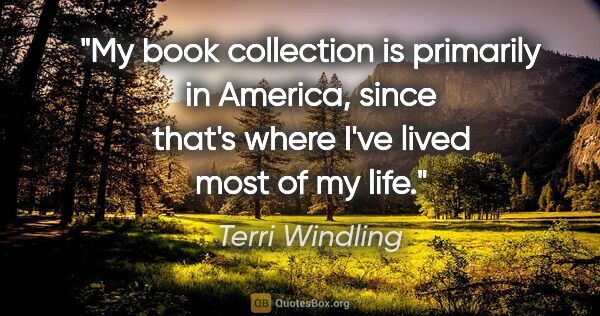 Terri Windling quote: "My book collection is primarily in America, since that's where..."