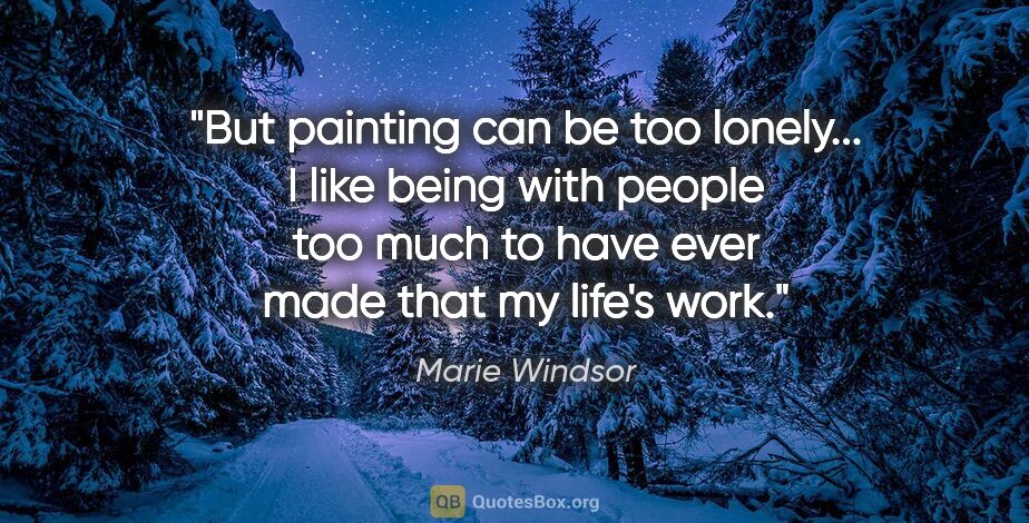 Marie Windsor quote: "But painting can be too lonely... I like being with people too..."