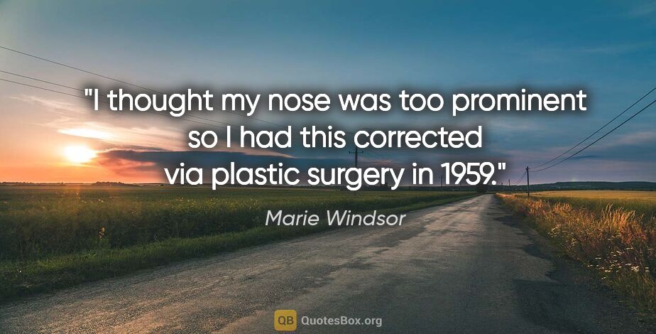 Marie Windsor quote: "I thought my nose was too prominent so I had this corrected..."