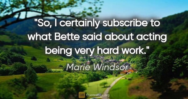 Marie Windsor quote: "So, I certainly subscribe to what Bette said about acting..."