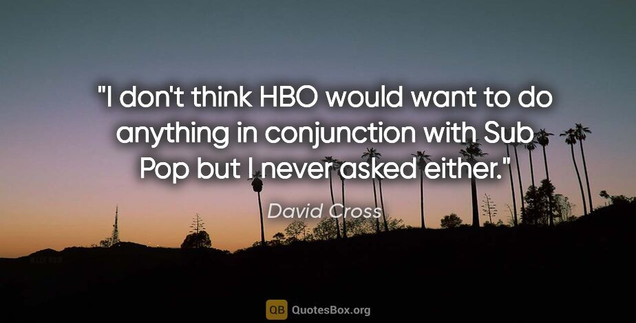 David Cross quote: "I don't think HBO would want to do anything in conjunction..."