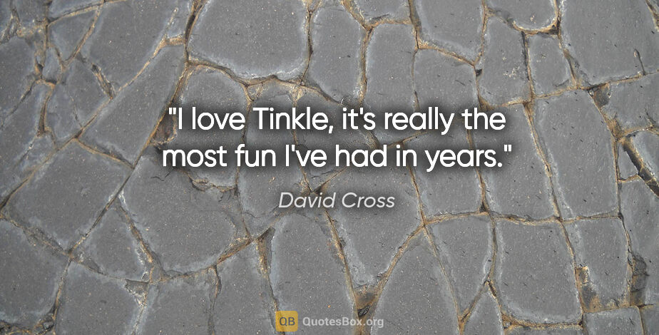 David Cross quote: "I love Tinkle, it's really the most fun I've had in years."