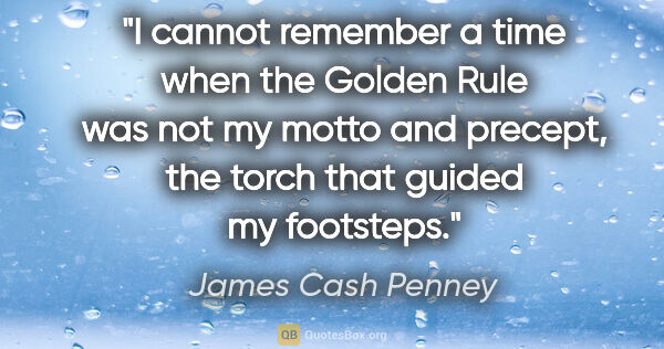 James Cash Penney quote: "I cannot remember a time when the Golden Rule was not my motto..."