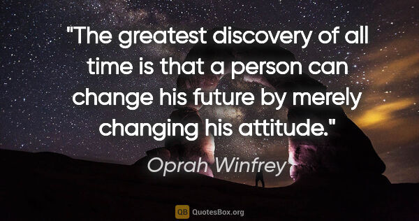 Oprah Winfrey quote: "The greatest discovery of all time is that a person can change..."