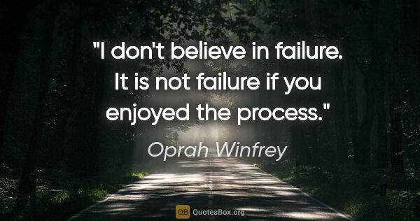 Oprah Winfrey quote: "I don't believe in failure. It is not failure if you enjoyed..."