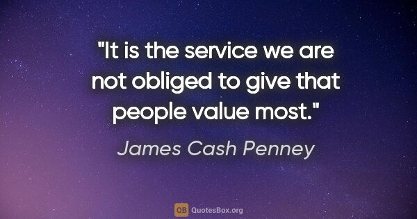 James Cash Penney quote: "It is the service we are not obliged to give that people value..."